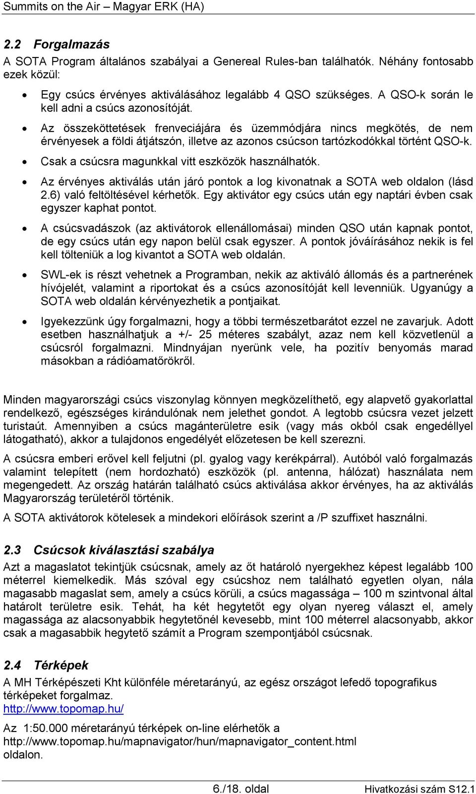 Az összeköttetések frenveciájára és üzemmódjára nincs megkötés, de nem érvényesek a földi átjátszón, illetve az azonos csúcson tartózkodókkal történt QSO-k.