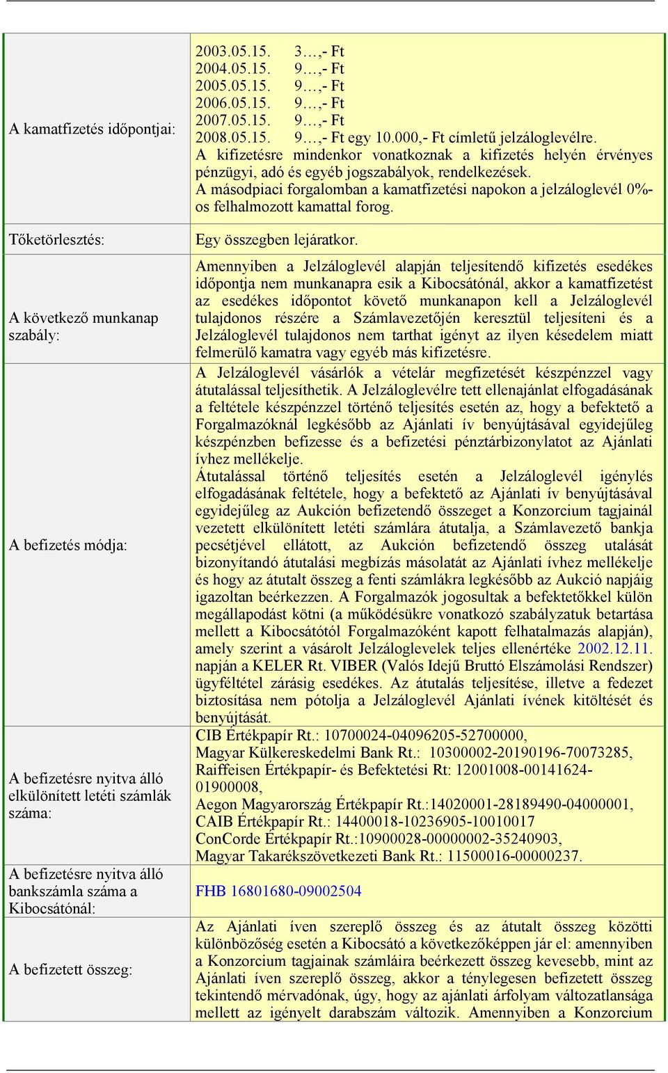 A kifizetésre mindenkor vonatkoznak a kifizetés helyén érvényes pénzügyi, adó és egyéb jogszabályok, rendelkezések.