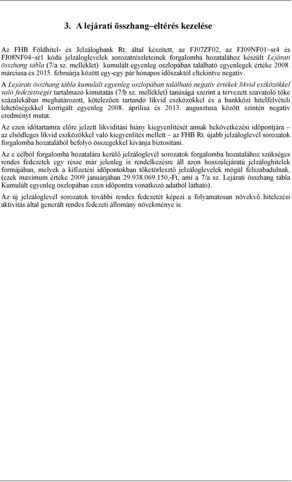 melléklet) kumulált egyenleg oszlopában található egyenlegek értéke 2008. márciusa és 2015. februárja között egy-egy pár hónapos időszaktól eltekintve negatív.