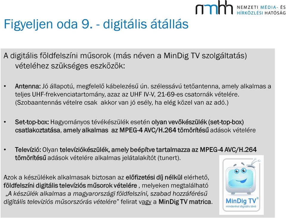 ) Set-top-box: Hagyományos tévékészülék esetén olyan vevőkészülék (set-top-box) csatlakoztatása, amely alkalmas az MPEG-4 AVC/H.