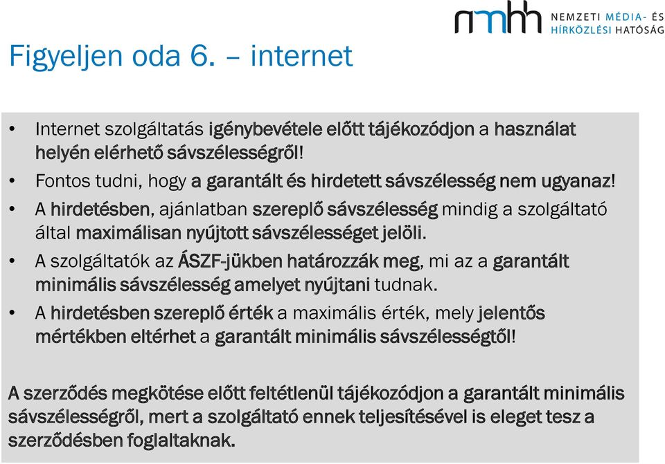 A hirdetésben, ajánlatban szereplő sávszélesség mindig a szolgáltató által maximálisan nyújtott sávszélességet jelöli.