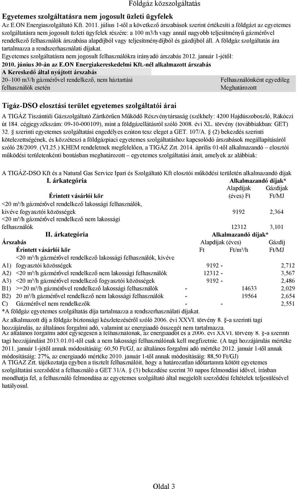 július 1-től a következő árszabások szerint értékesíti a földgázt az egyetemes szolgáltatásra nem jogosult üzleti ügyfelek részére: a 100 m3/h vagy annál nagyobb teljesítményű gázmérővel rendelkező