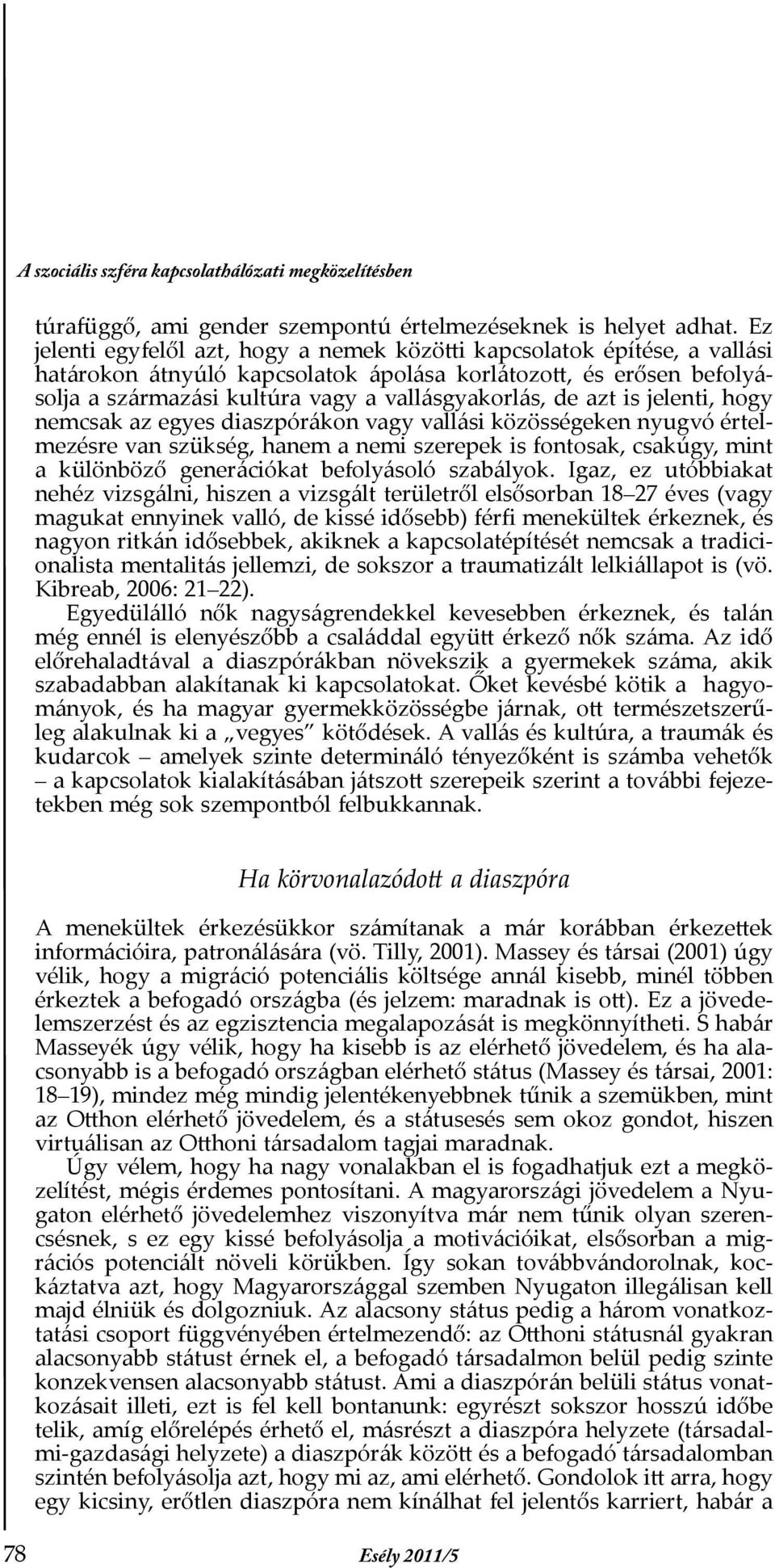 azt is jelenti, hogy nemcsak az egyes diaszpórákon vagy vallási közösségeken nyugvó értelmezésre van szükség, hanem a nemi szerepek is fontosak, csakúgy, mint a különböző generációkat befolyásoló