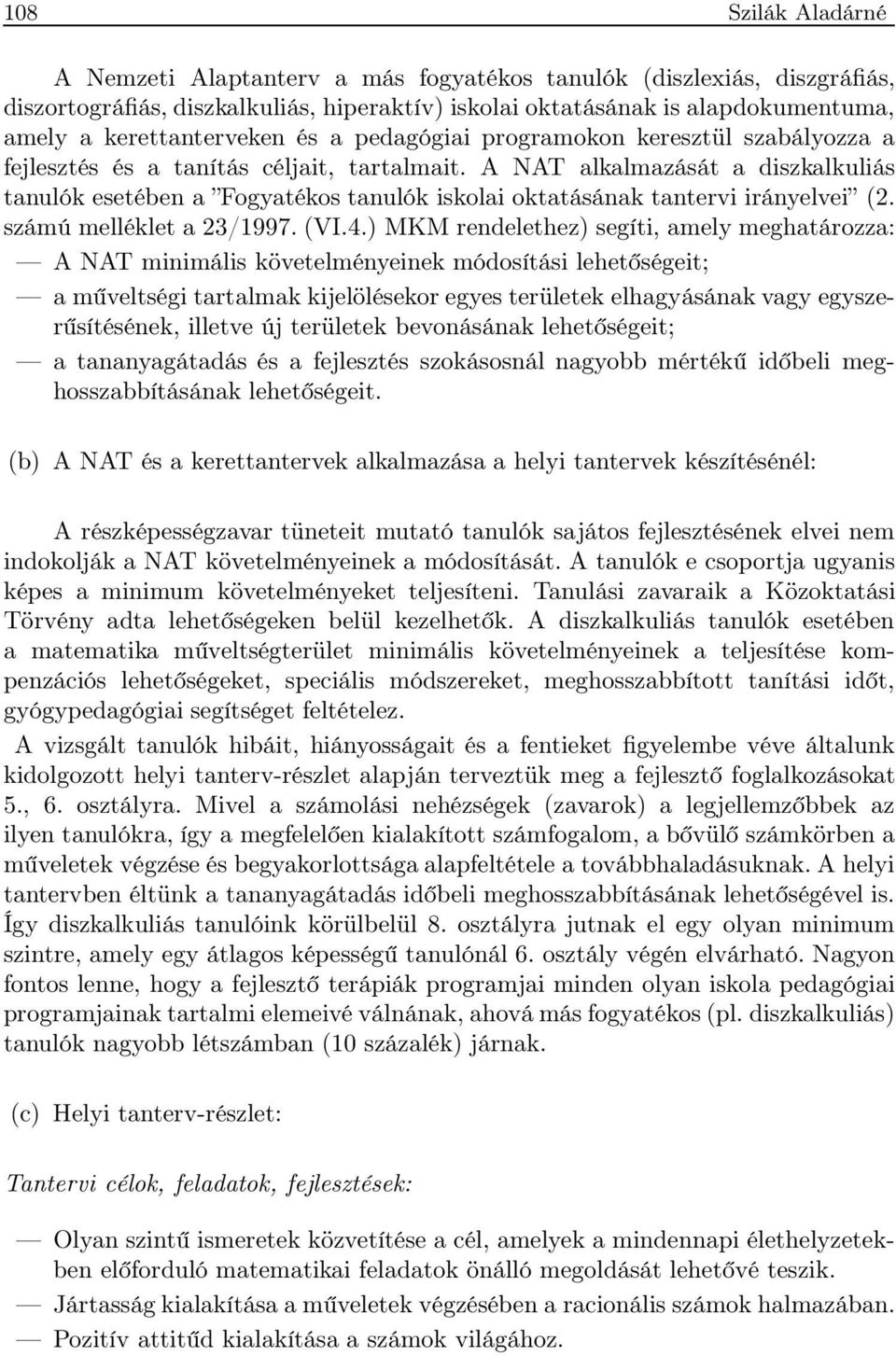 A NAT alkalmazását a diszkalkuliás tanulók esetében a Fogyatékos tanulók iskolai oktatásának tantervi irányelvei (2. számú melléklet a 23/1997. (VI.4.