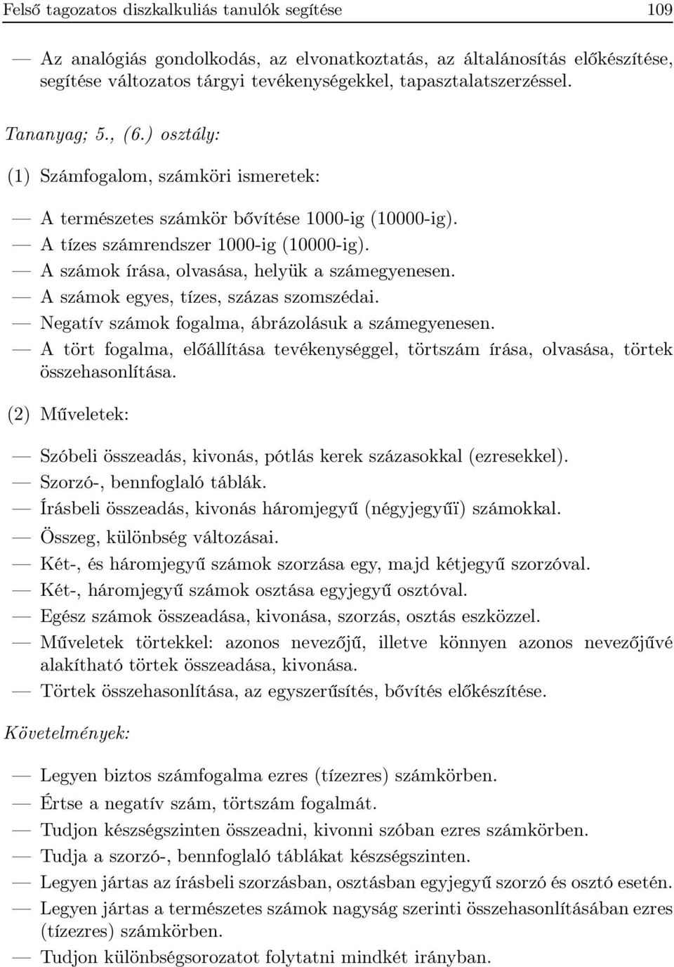 A számok írása, olvasása, helyük a számegyenesen. A számok egyes, tízes, százas szomszédai. Negatív számok fogalma, ábrázolásuk a számegyenesen.
