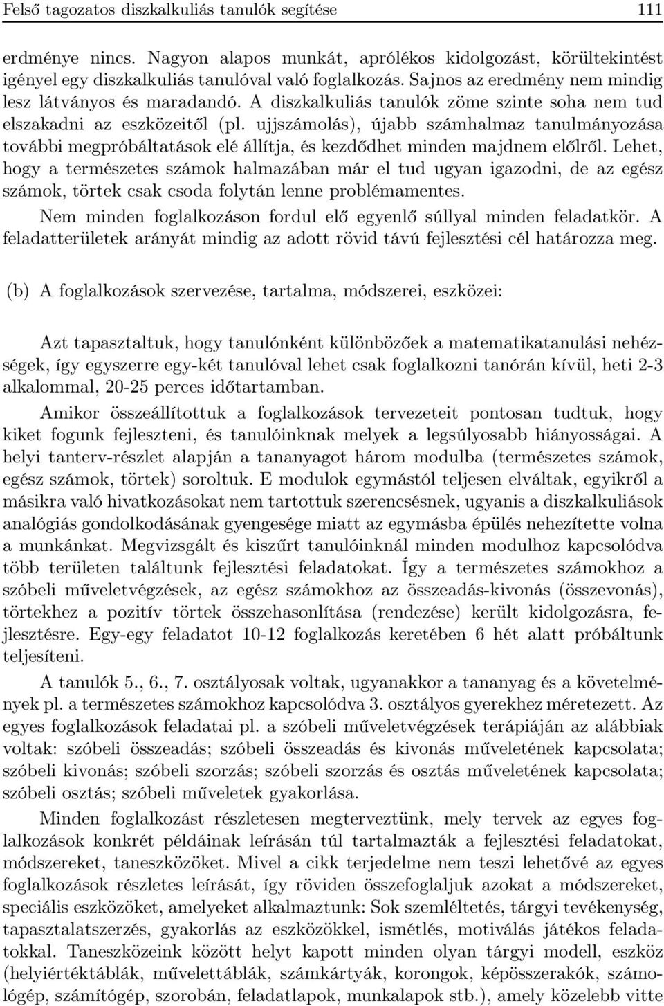 ujjszámolás), újabb számhalmaz tanulmányozása további megpróbáltatások elé állítja, és kezdődhet minden majdnem előlről.