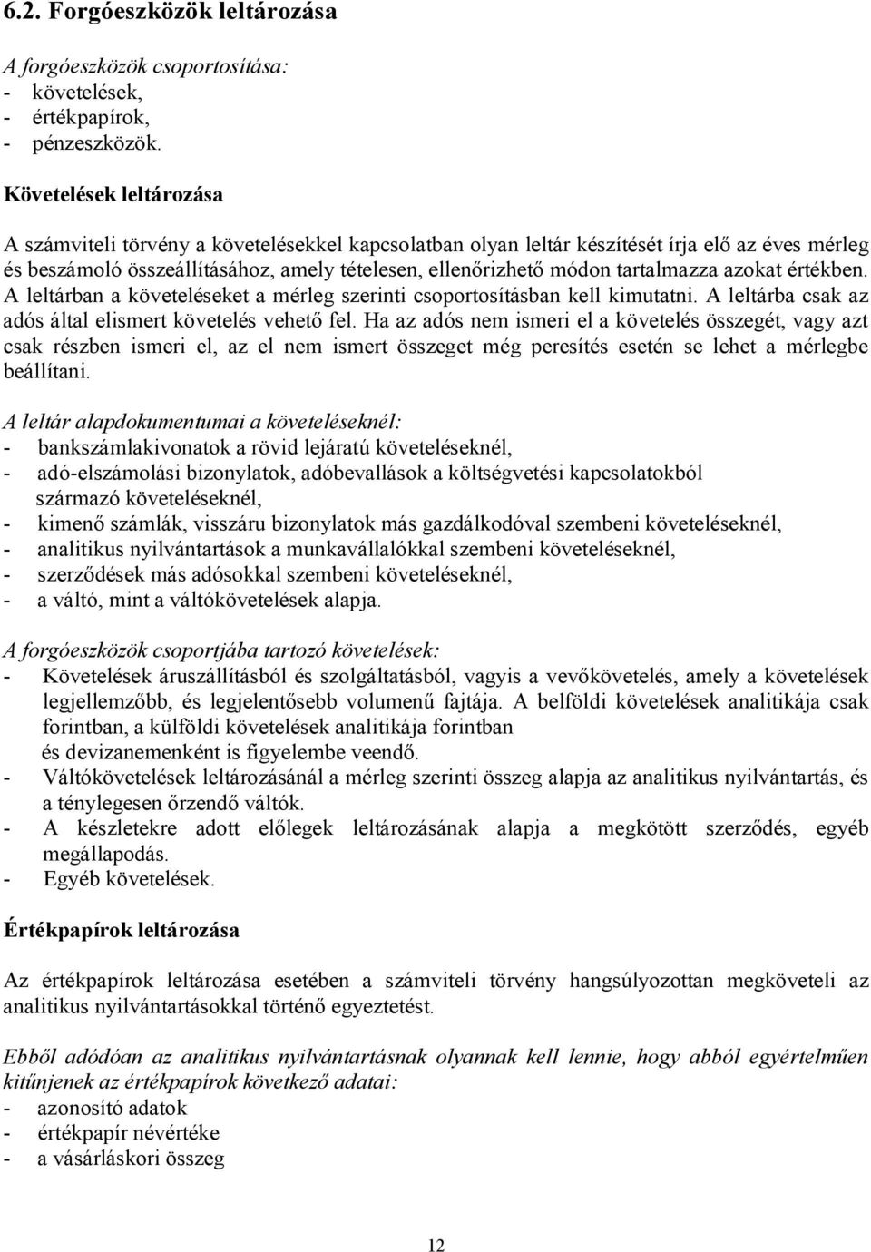 tartalmazza azokat értékben. A leltárban a követeléseket a mérleg szerinti csoportosításban kell kimutatni. A leltárba csak az adós által elismert követelés vehető fel.