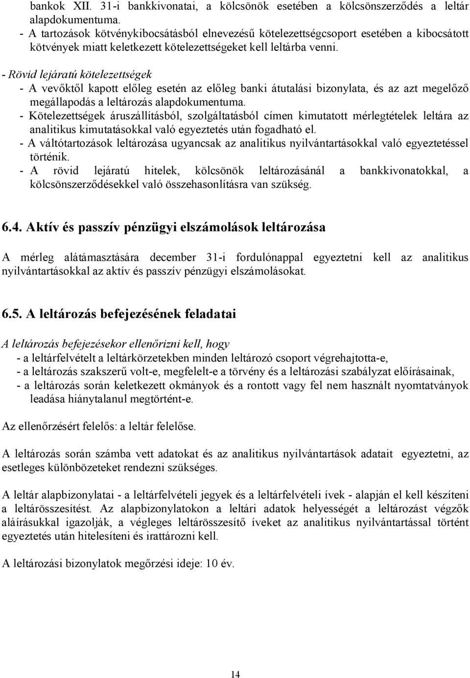 - Rövid lejáratú kötelezettségek - A vevőktől kapott előleg esetén az előleg banki átutalási bizonylata, és az azt megelőző megállapodás a leltározás alapdokumentuma.