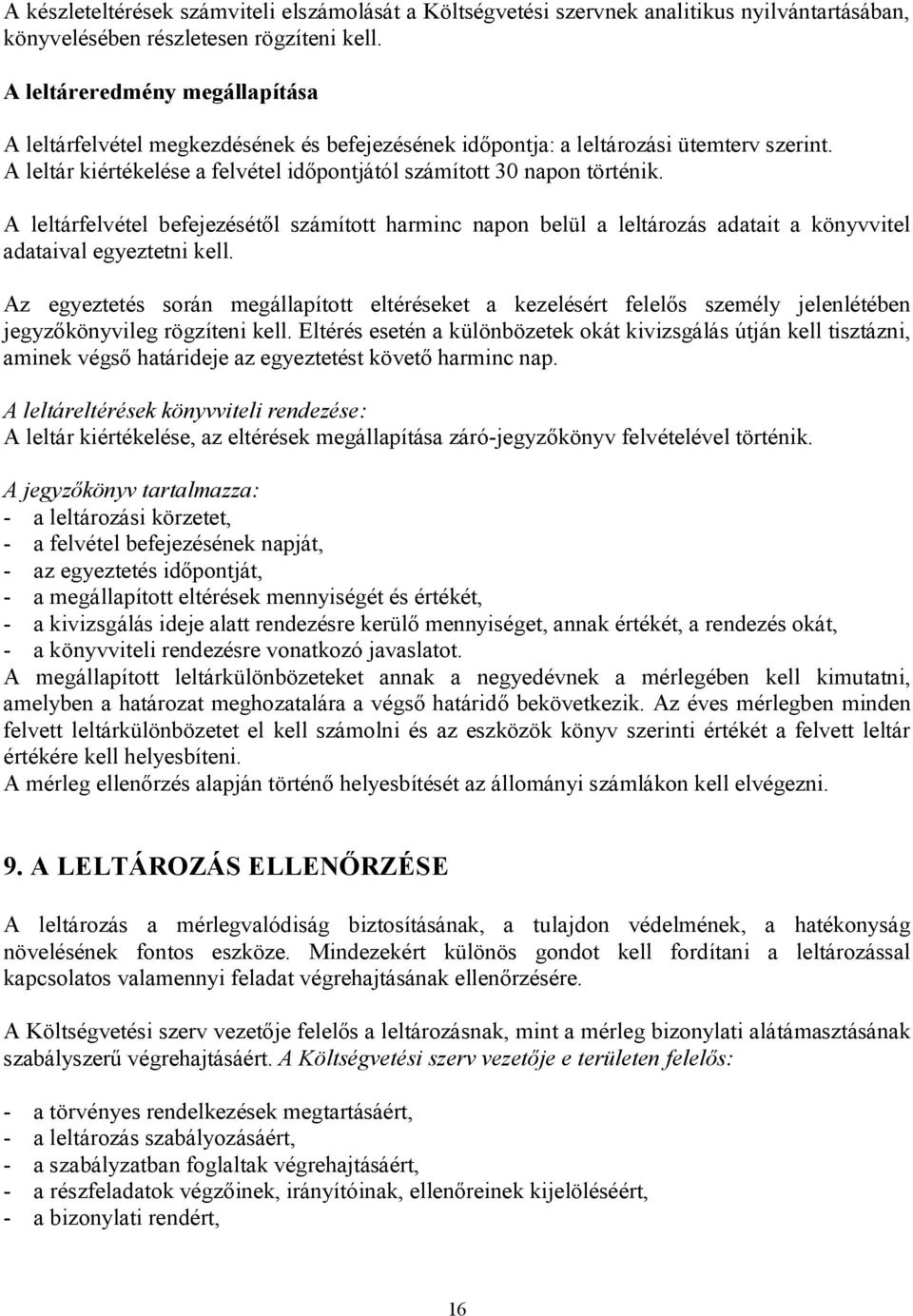 A leltárfelvétel befejezésétől számított harminc napon belül a leltározás adatait a könyvvitel adataival egyeztetni kell.
