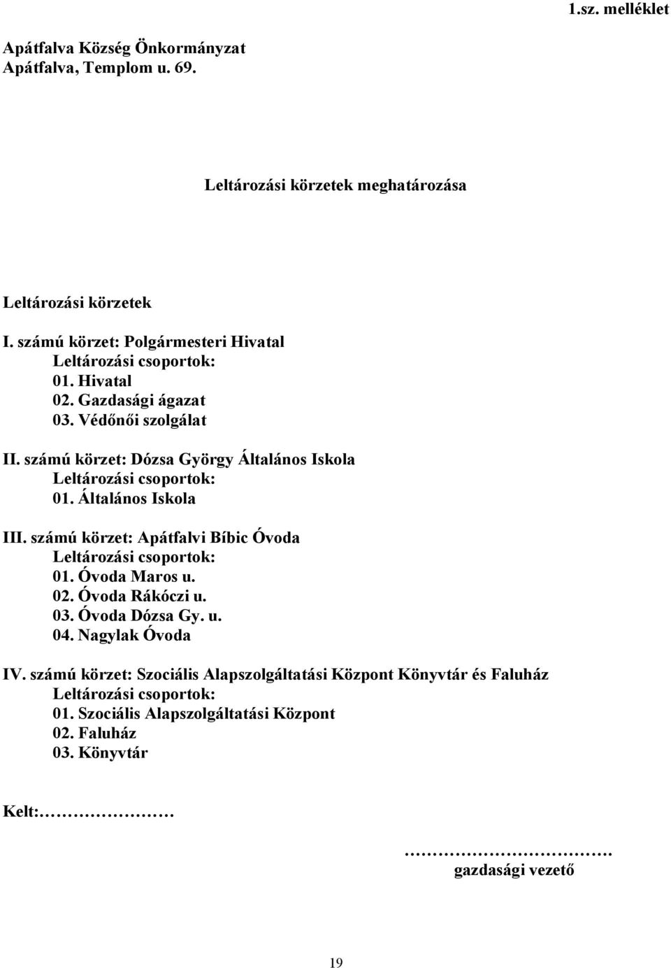 számú körzet: Dózsa György Általános Iskola Leltározási csoportok: 01. Általános Iskola III. számú körzet: Apátfalvi Bíbic Óvoda Leltározási csoportok: 01.