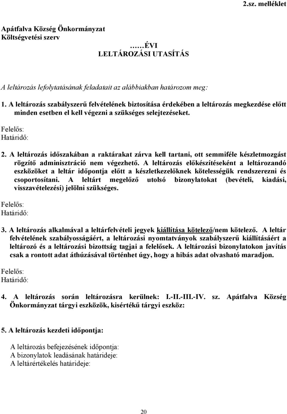 A leltározás időszakában a raktárakat zárva kell tartani, ott semmiféle készletmozgást rögzítő adminisztráció nem végezhető.