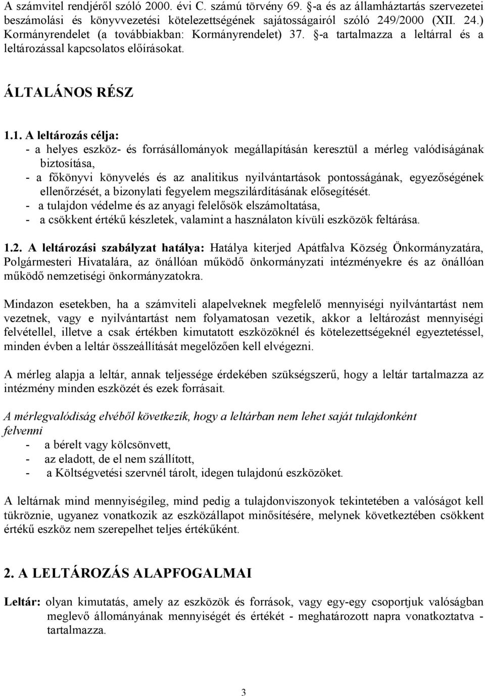 1. A leltározás célja: - a helyes eszköz- és forrásállományok megállapításán keresztül a mérleg valódiságának biztosítása, - a főkönyvi könyvelés és az analitikus nyilvántartások pontosságának,