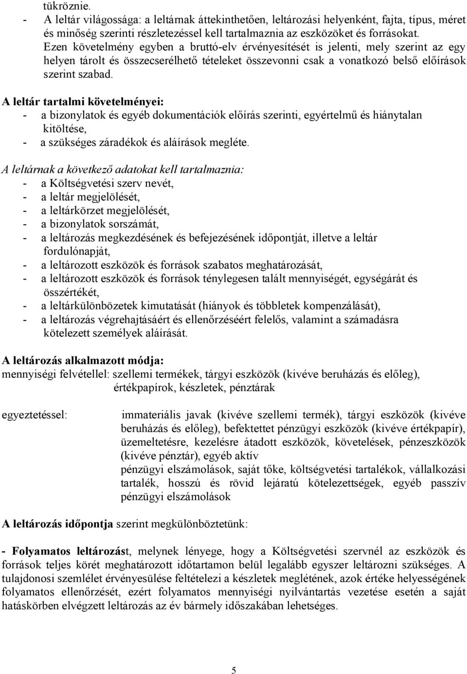 A leltár tartalmi követelményei: - a bizonylatok és egyéb dokumentációk előírás szerinti, egyértelmű és hiánytalan kitöltése, - a szükséges záradékok és aláírások megléte.