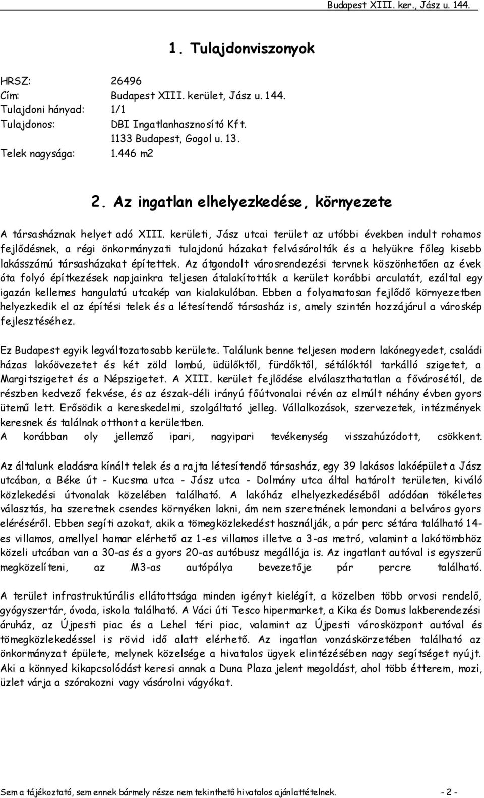 kerületi, Jász utcai terület az utóbbi években indult rohamos fejlődésnek, a régi önkormányzati tulajdonú házakat felvásárolták és a helyükre főleg kisebb lakásszámú társasházakat építettek.