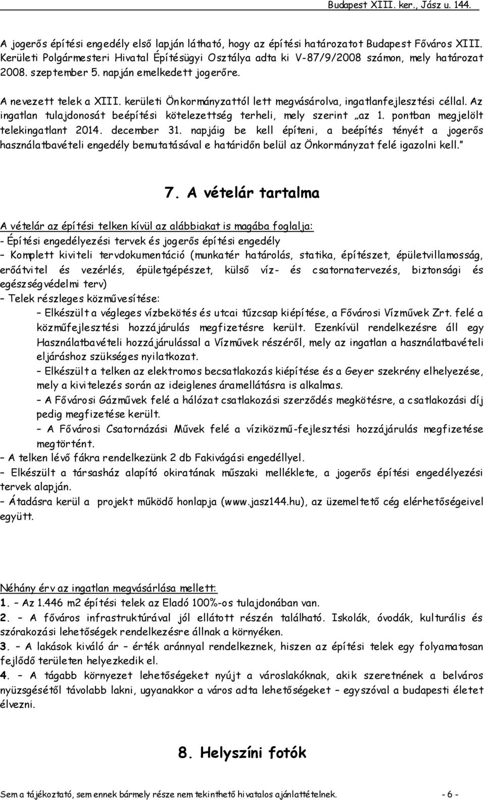 Az ingatlan tulajdonosát beépítési kötelezettség terheli, mely szerint az 1. pontban megjelölt telekingatlant 2014. december 31.