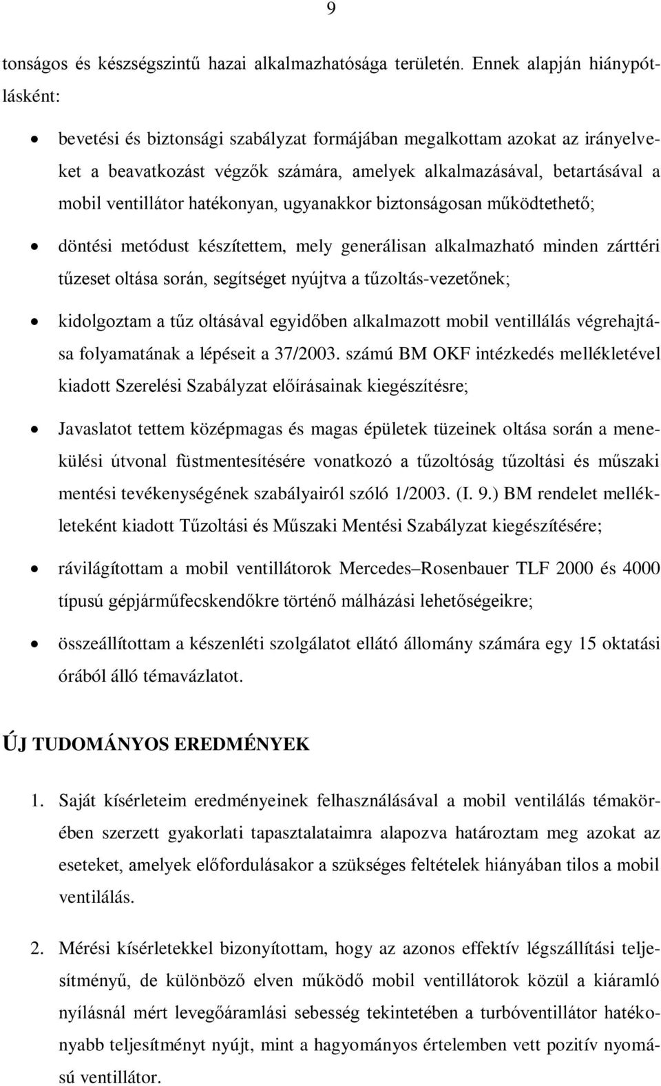 hatékonyan, ugyanakkor biztonságosan működtethető; döntési metódust készítettem, mely generálisan alkalmazható minden zárttéri tűzeset oltása során, segítséget nyújtva a tűzoltás-vezetőnek;