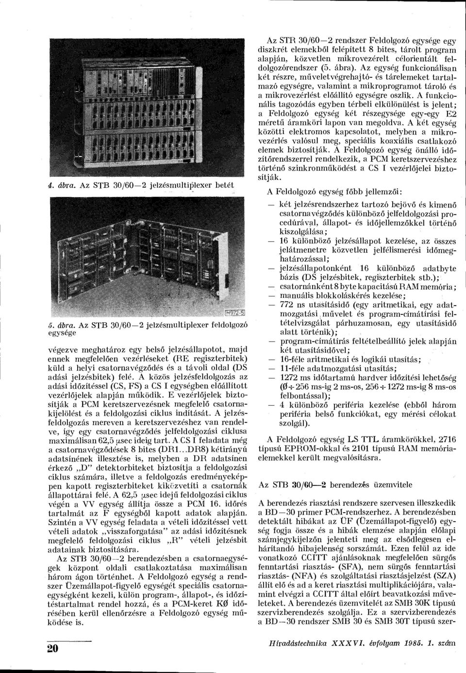 Az STB 30/60 2 jelzésmultiplexer feldolgozó egysége végezve meghatároz egy belső jelzésállapotot, majd ennek megfelelően vezérléseket (RE regiszterbitek) küld a helyi csatorna végződés és a távoli