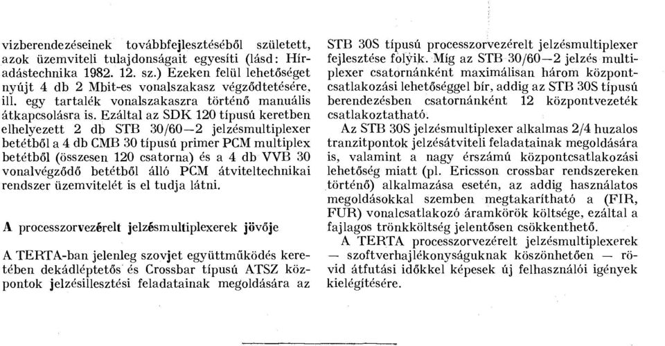 Ezáltal az SDK 120 típusú keretben elhelyezett 2 db STB 30/60-2 jelzésmultiplexer betétből a 4 db CMB 30 típusú primer PCM multiplex betétből (összesen 120 csatorna) és a 4 db VVB 30 vonalvégződő
