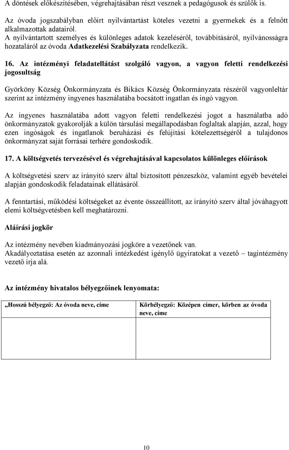 Az intézményi feladatellátást szolgáló vagyon, a vagyon feletti rendelkezési jogosultság Györköny Község Önkormányzata és Bikács Község Önkormányzata részéről vagyonleltár szerint az intézmény