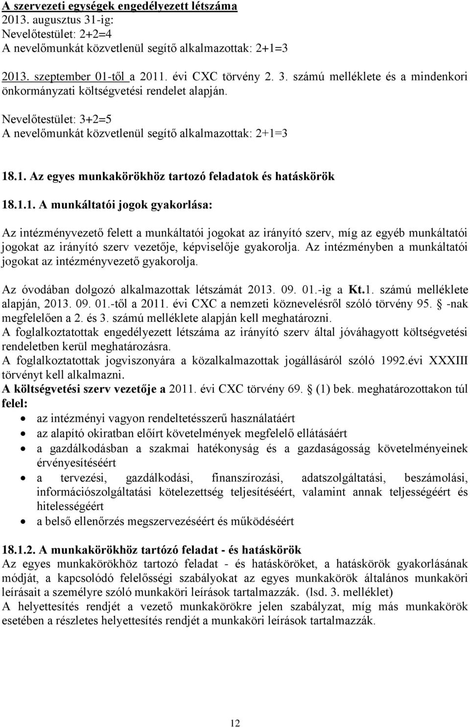 3 18.1. Az egyes munkakörökhöz tartozó feladatok és hatáskörök 18.1.1. A munkáltatói jogok gyakorlása: Az intézményvezető felett a munkáltatói jogokat az irányító szerv, míg az egyéb munkáltatói jogokat az irányító szerv vezetője, képviselője gyakorolja.