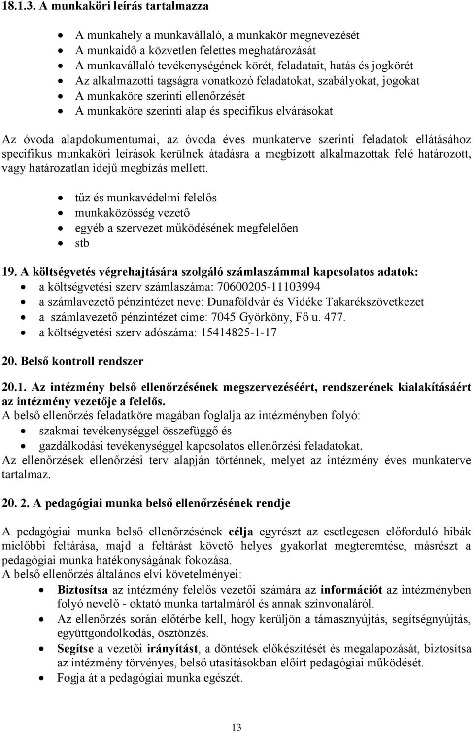 Az alkalmazotti tagságra vonatkozó feladatokat, szabályokat, jogokat A munkaköre szerinti ellenőrzését A munkaköre szerinti alap és specifikus elvárásokat Az óvoda alapdokumentumai, az óvoda éves