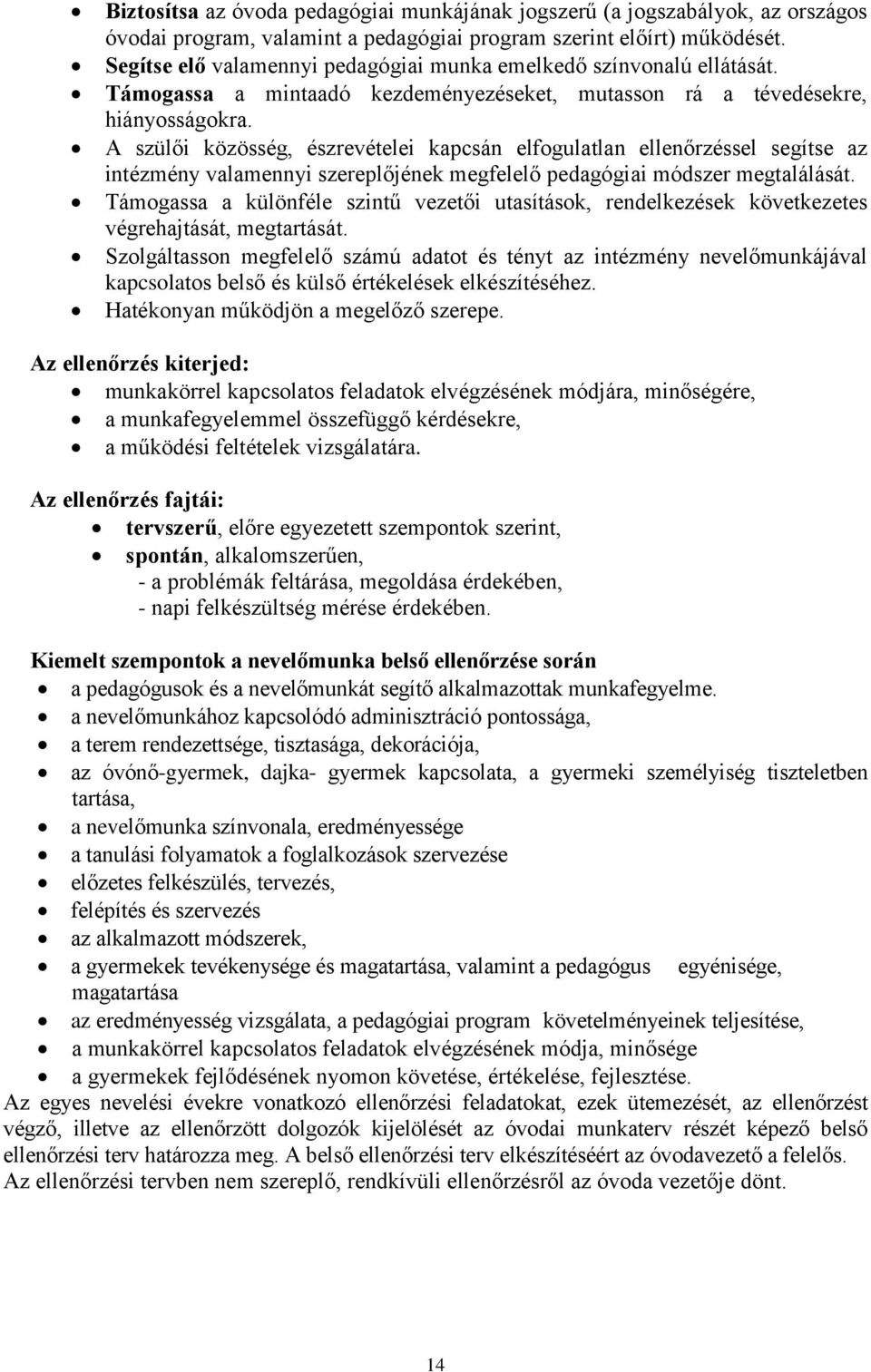 A szülői közösség, észrevételei kapcsán elfogulatlan ellenőrzéssel segítse az intézmény valamennyi szereplőjének megfelelő pedagógiai módszer megtalálását.