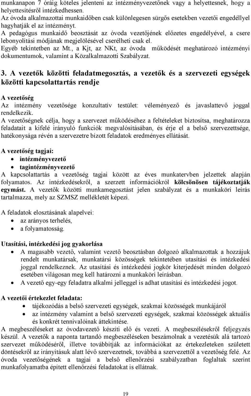 A pedagógus munkaidő beosztását az óvoda vezetőjének előzetes engedélyével, a csere lebonyolítási módjának megjelölésével cserélheti csak el. Egyéb tekintetben az Mt.