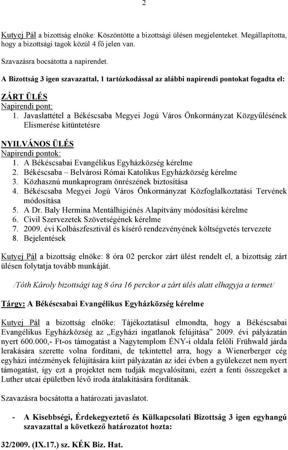 Javaslattétel a Békéscsaba Megyei Jogú Város Önkormányzat Közgyűlésének Elismerése kitüntetésre NYILVÁNOS ÜLÉS Napirendi pontok: 1. A Békéscsabai Evangélikus Egyházközség kérelme 2.