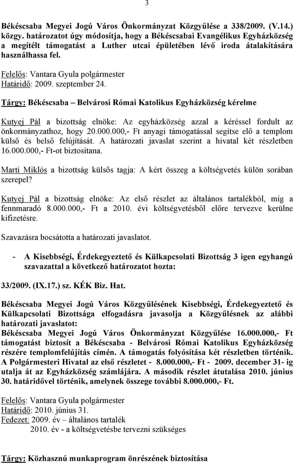 Tárgy: Békéscsaba Belvárosi Római Katolikus Egyházközség kérelme Kutyej Pál a bizottság elnöke: Az egyházközség azzal a kéréssel fordult az önkormányzathoz, hogy 20.000.