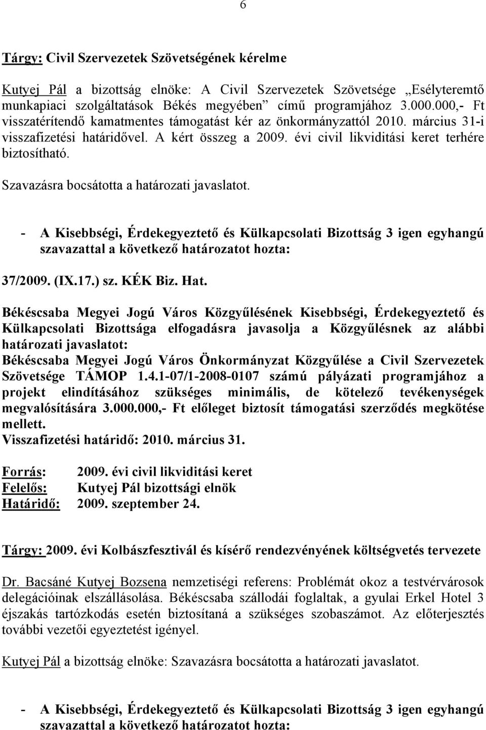 Szavazásra bocsátotta a határozati javaslatot. 37/2009. (IX.17.) sz. KÉK Biz. Hat. Békéscsaba Megyei Jogú Város Önkormányzat Közgyűlése a Civil Szervezetek Szövetsége TÁMOP 1.4.