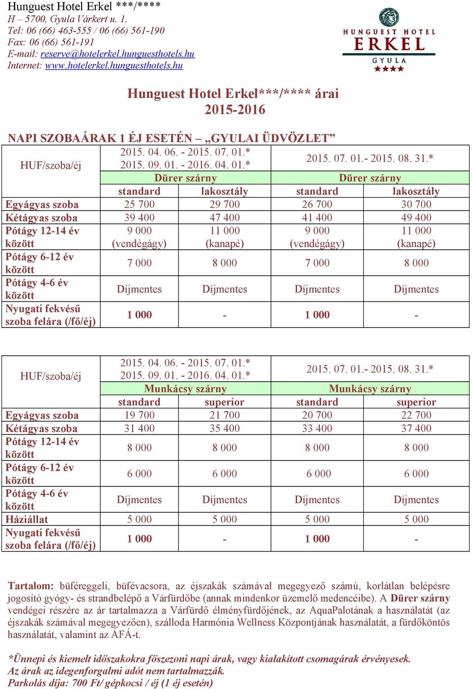 * Egyágyas szoba 25 700 29 700 26 700 30 700 Kétágyas szoba 39 400 47 400 41 400 49 400 HUF/szoba/éj 2015. 09. 01.