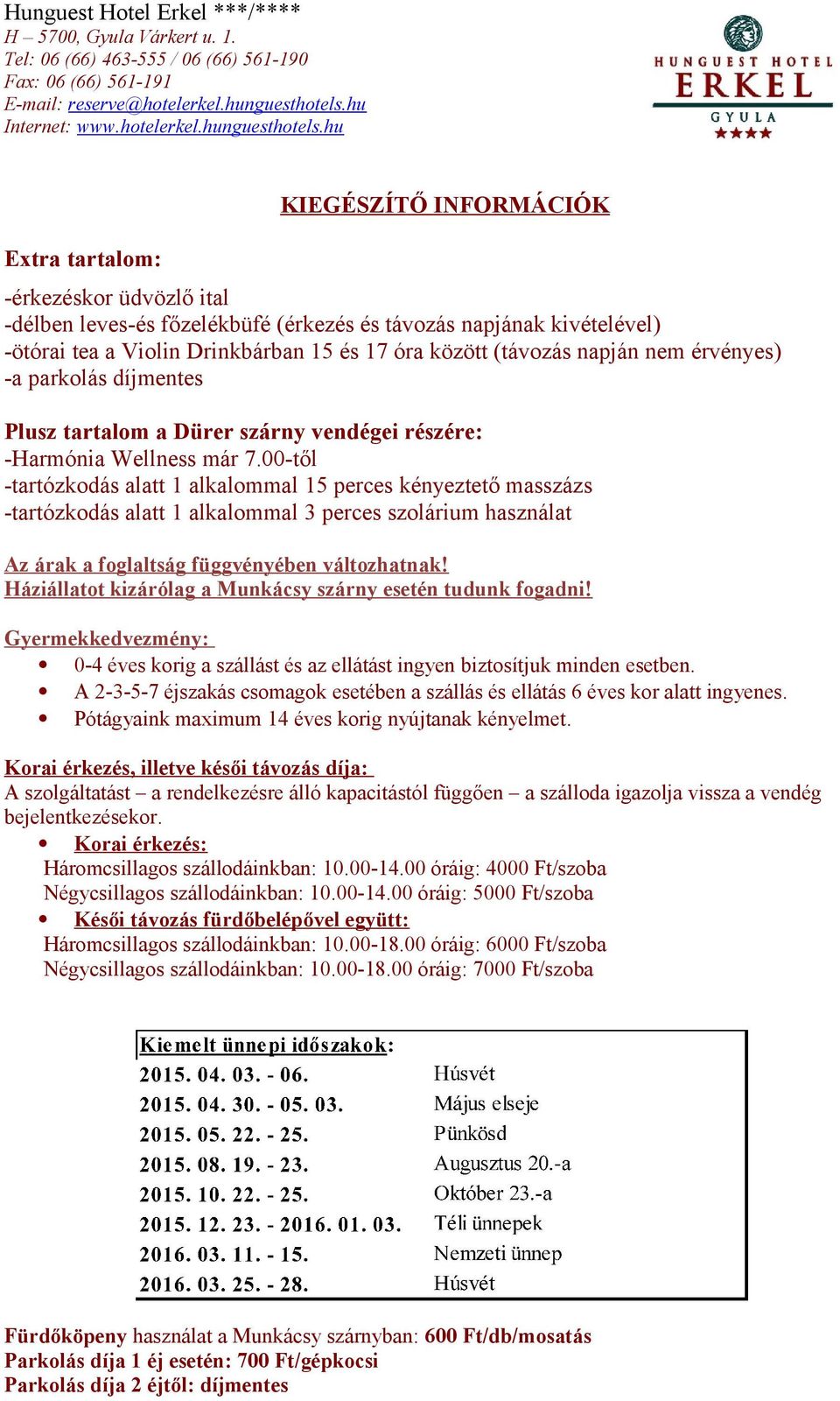 00-től -tartózkodás alatt 1 alkalommal 15 perces kényeztető masszázs -tartózkodás alatt 1 alkalommal 3 perces szolárium használat Az árak a foglaltság függvényében változhatnak!