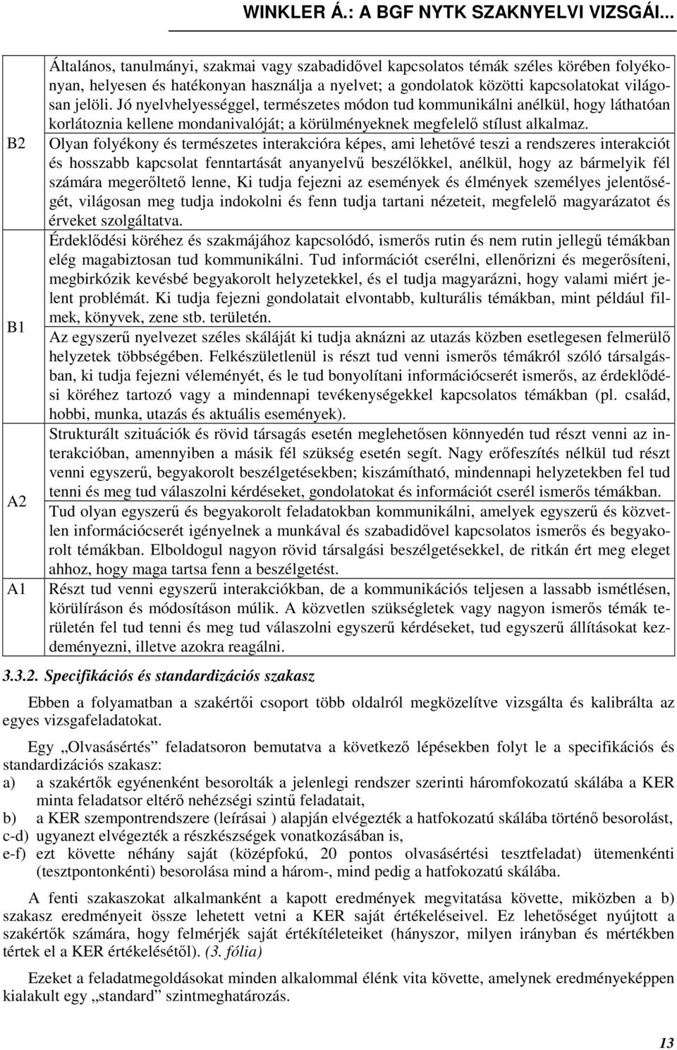 Jó nyelvhelyességgel, természetes módon tud kommunikálni anélkül, hogy láthatóan korlátoznia kellene mondanivalóját; a körülményeknek megfelelı stílust alkalmaz.