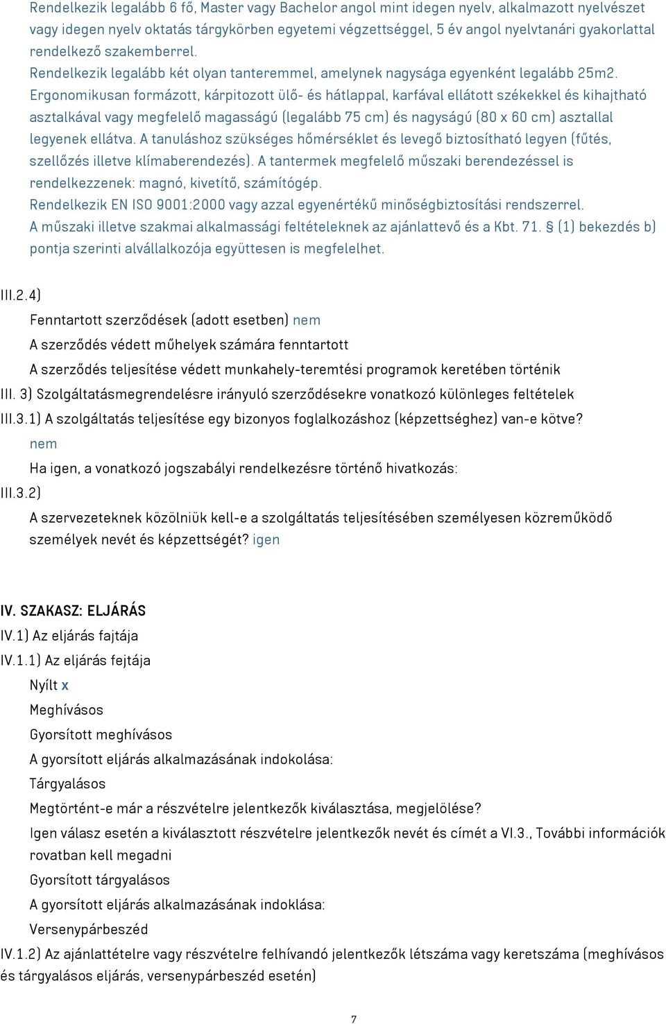 Ergonomikusan formázott, kárpitozott ülő- és hátlappal, karfával ellátott székekkel és kihajtható asztalkával vagy megfelelő magasságú (legalább 75 cm) és nagyságú (80 x 60 cm) asztallal legyenek