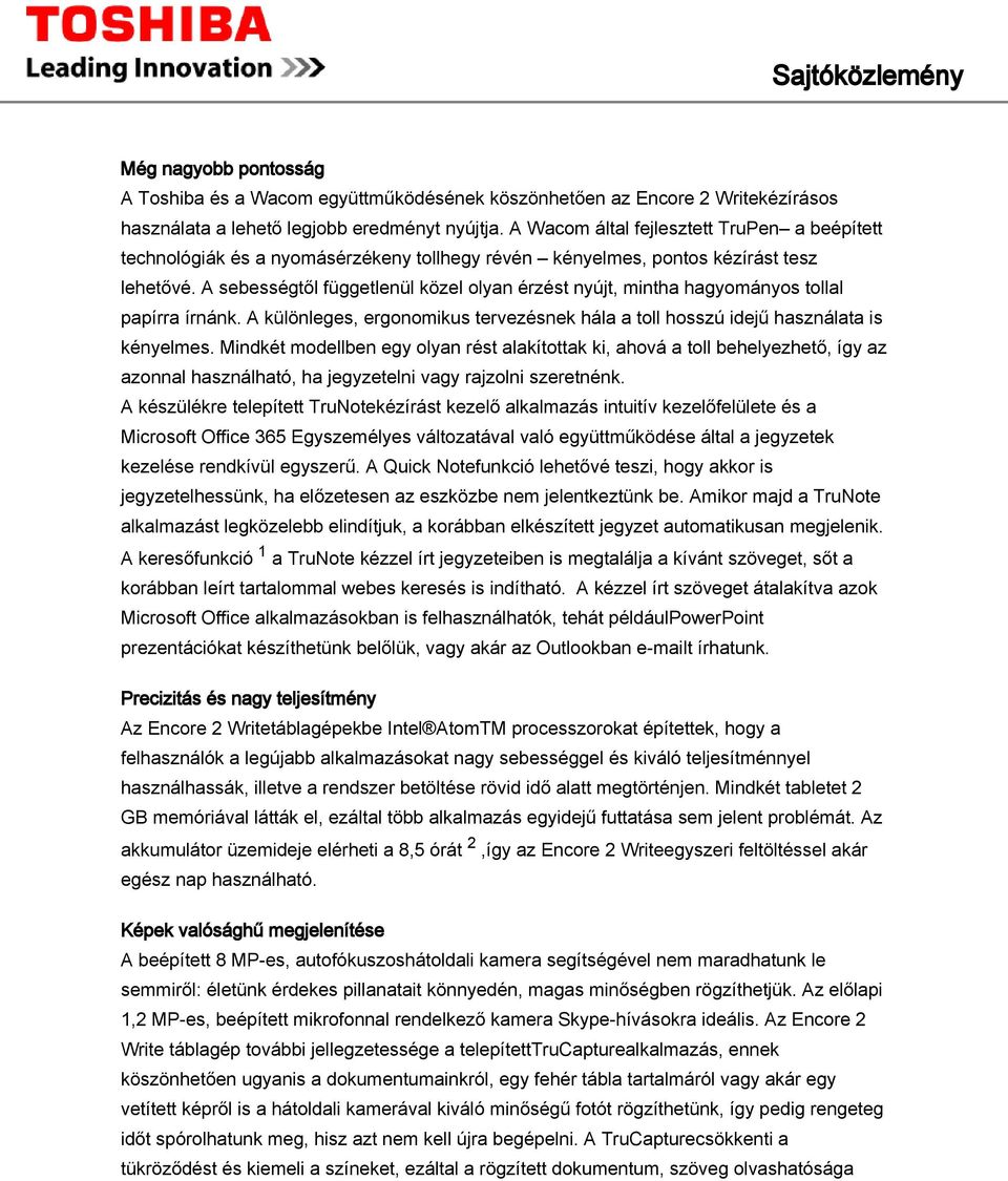 A sebességtől függetlenül közel olyan érzést nyújt, mintha hagyományos tollal papírra írnánk. A különleges, ergonomikus tervezésnek hála a toll hosszú idejű használata is kényelmes.