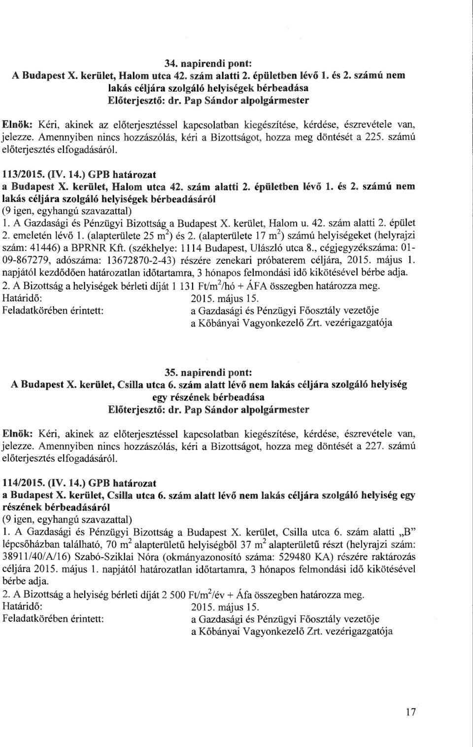 épületben lévő l. és 2. számú nem lakás céljára szolgáló helyiségek bérbeadásáról (9 igen, egyhangú szavazattal) l. A Gazdasági és Pénzügyi Bizottság a Budapest X. kerület, Halom u. 42. szám alatti 2.