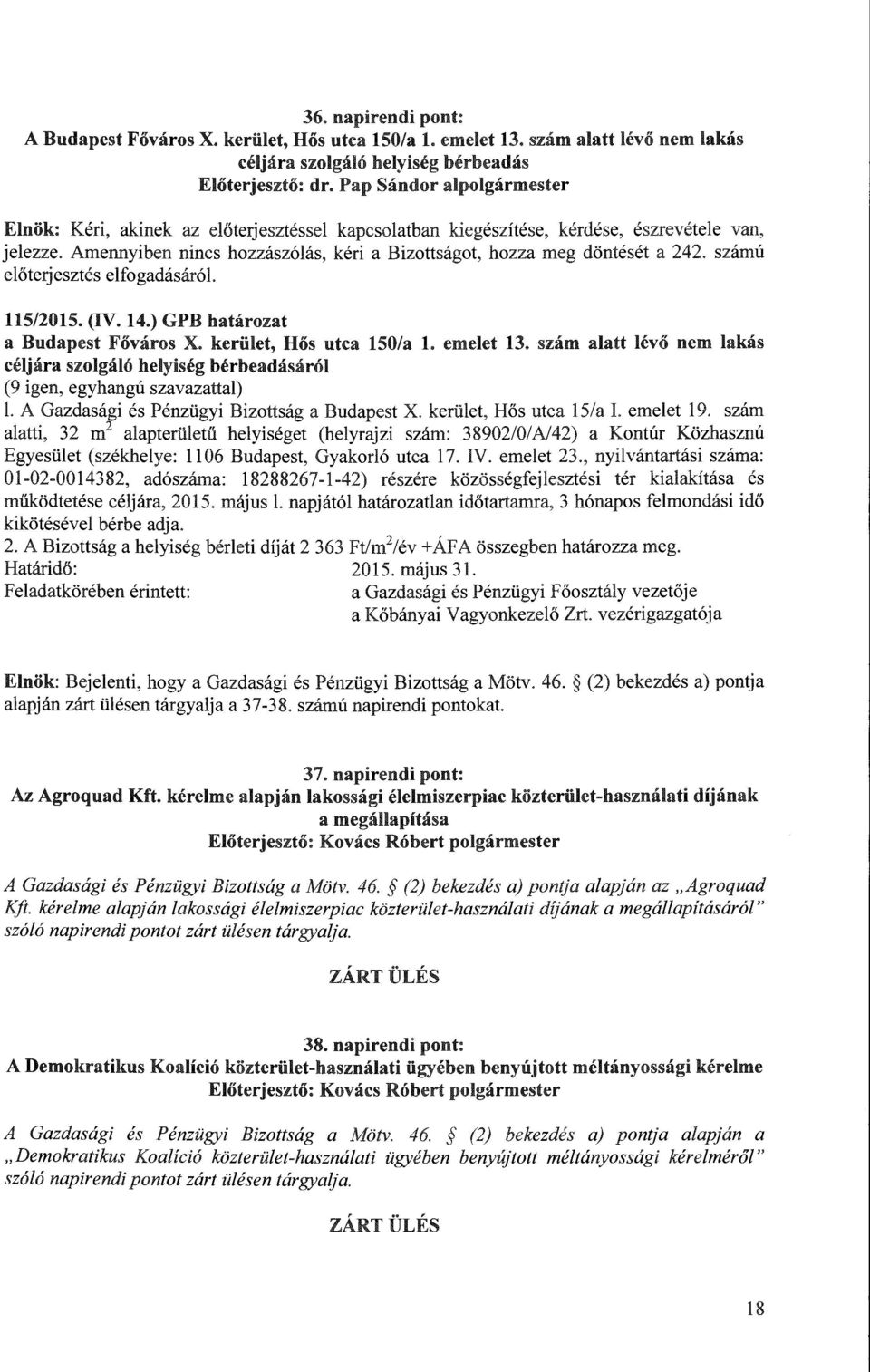 emelet 13. szám alatt lévő nem lakás céljára szolgáló helyiség bérbeadásáról (9 igen, egyhangú szavazattal) L A Gazdasági és Pénzügyi Bizottság a Budapest X. kerület, Hős utca 15/a L emelet 19.