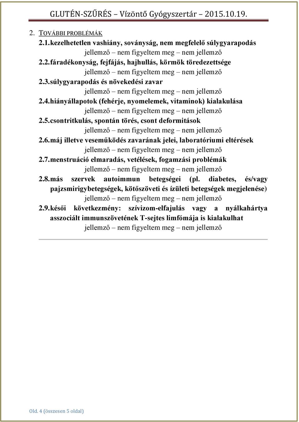 máj illetve veseműködés zavarának jelei, laboratóriumi eltérések 2.7. menstruáció elmaradás, vetélések, fogamzási problémák 2.8. más szervek autoimmun betegségei (pl.