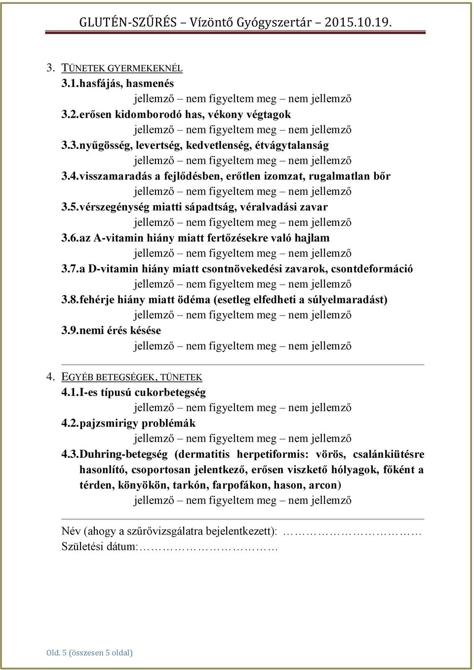 a D-vitamin hiány miatt csontnövekedési zavarok, csontdeformáció 3.8. fehérje hiány miatt ödéma (esetleg elfedheti a súlyelmaradást) 3.9. nemi érés késése 4. EGYÉB BETEGSÉGEK, TÜNETEK 4.1.