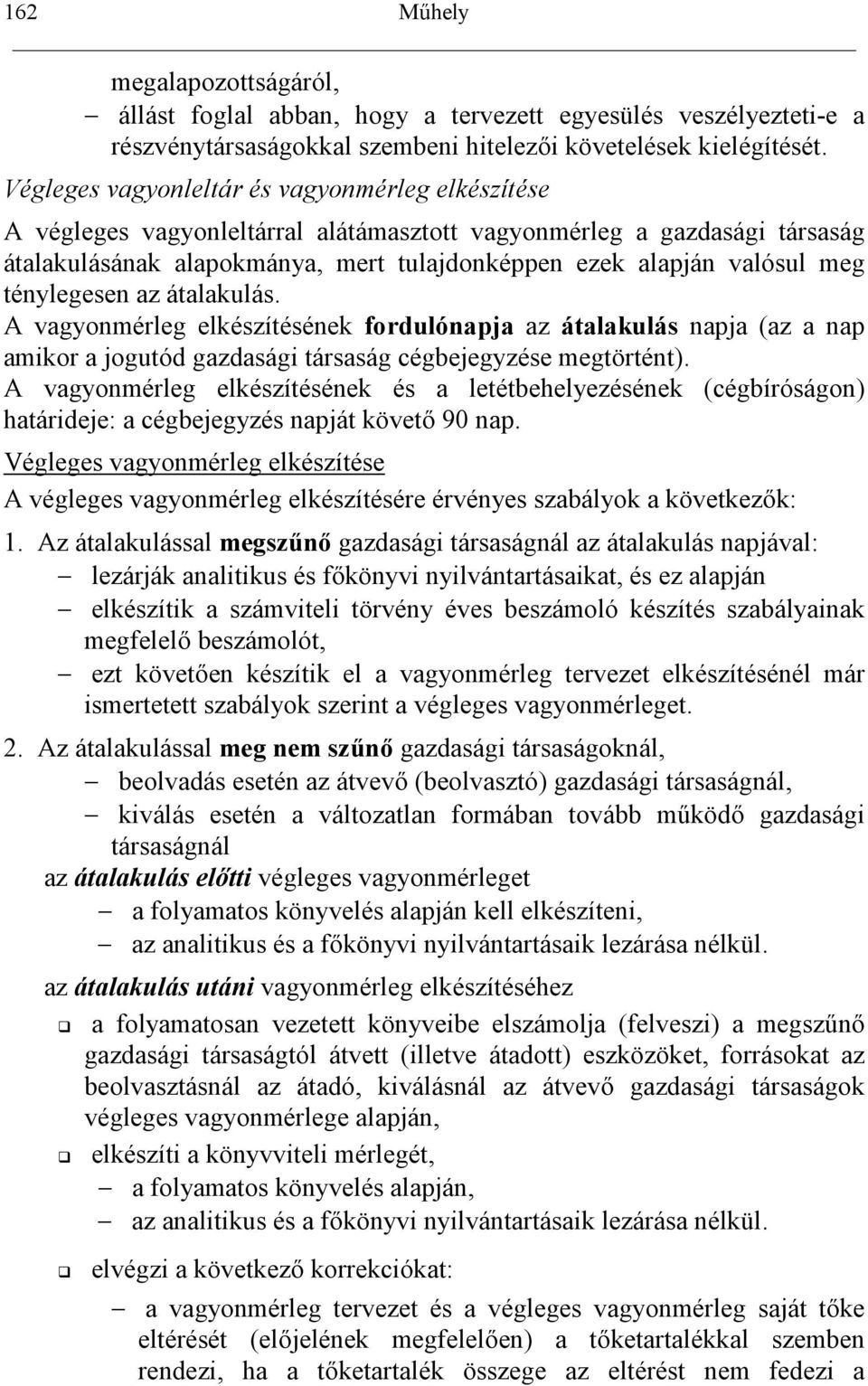 ténylegesen az átalakulás. A vagyonmérleg elkészítésének fordulónapja az átalakulás napja (az a nap amikor a jogutód gazdasági társaság cégbejegyzése megtörtént).