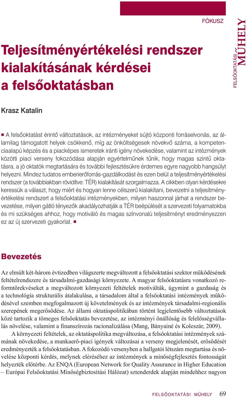 piaci verseny fokozódása alapján egyértelmûnek tûnik, hogy magas szintû oktatásra, a jó oktatók megtartására és további fejlesztésükre érdemes egyre nagyobb hangsúlyt helyezni.