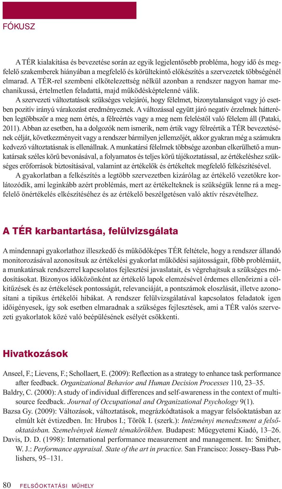 A szervezeti változtatások szükséges velejárói, hogy félelmet, bizonytalanságot vagy jó esetben pozitív irányú várakozást eredményeznek.