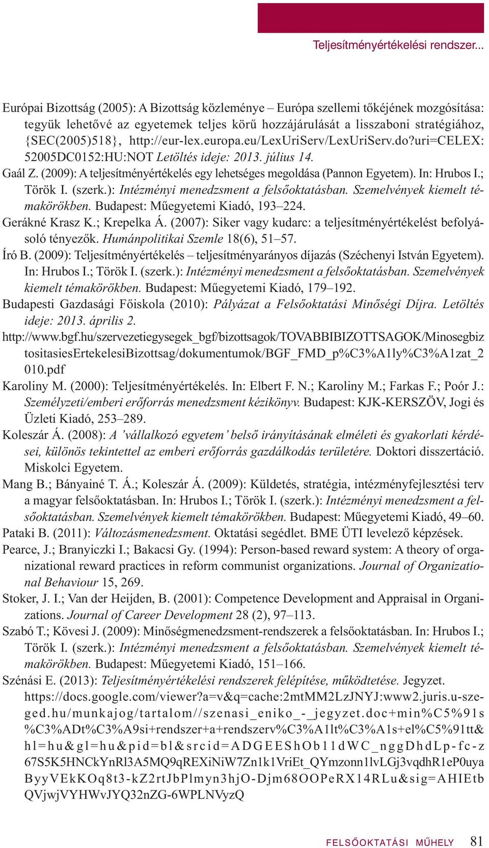 http://eur-lex.europa.eu/lexuriserv/lexuriserv.do?uri=celex: 52005DC0152:HU:NOT Letöltés ideje: 2013. július 14. Gaál Z. (2009): A teljesítményértékelés egy lehetséges megoldása (Pannon Egyetem).