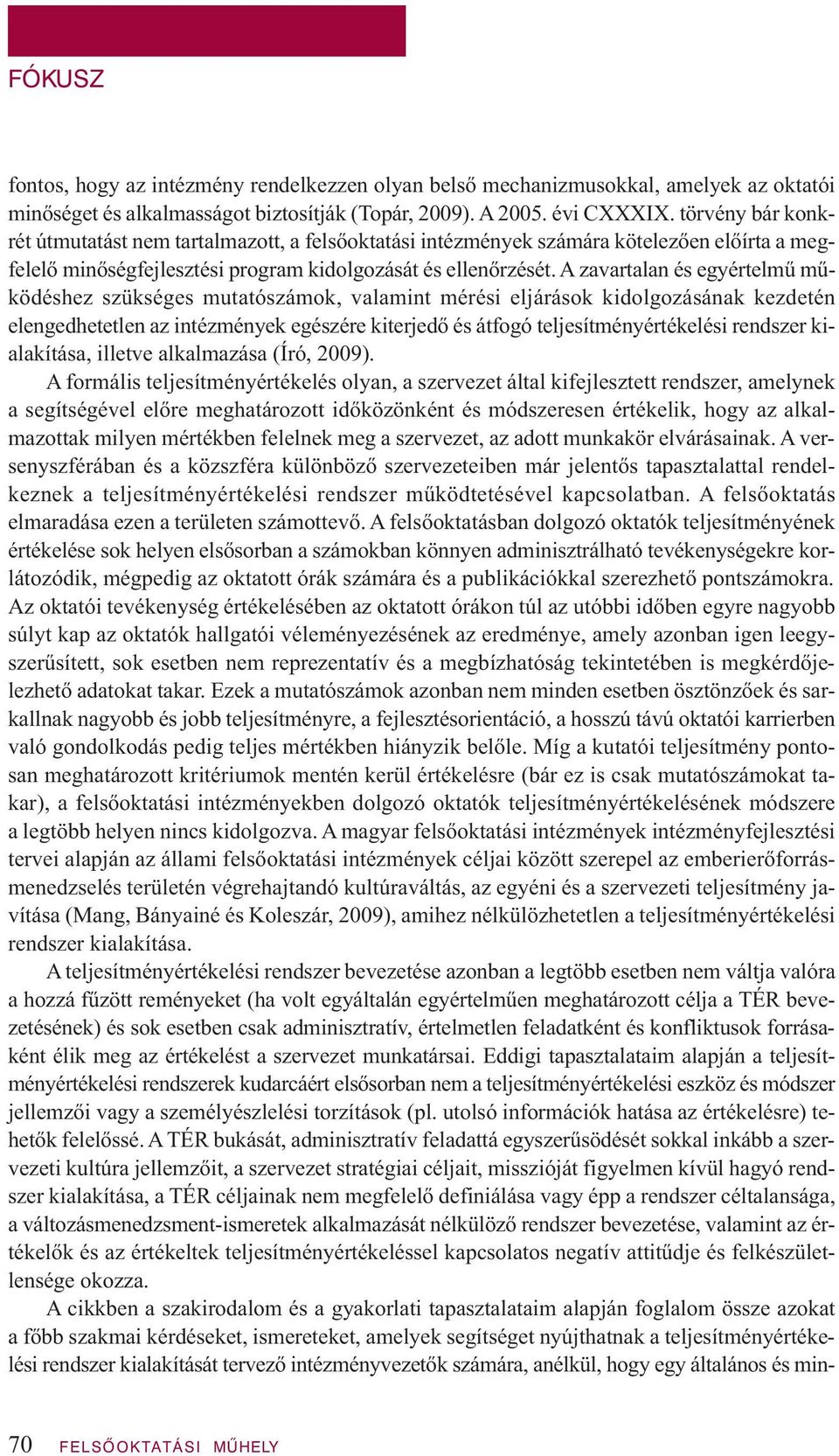 A zavartalan és egyértelmű működéshez szükséges mutatószámok, valamint mérési eljárások kidolgozásának kezdetén elengedhetetlen az intézmények egészére kiterjedő és átfogó teljesítményértékelési