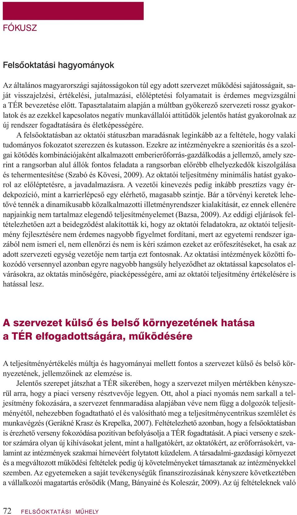 Tapasztalataim alapján a múltban gyökerező szervezeti rossz gyakorlatok és az ezekkel kapcsolatos negatív munkavállalói attitűdök jelentős hatást gyakorolnak az új rendszer fogadtatására és