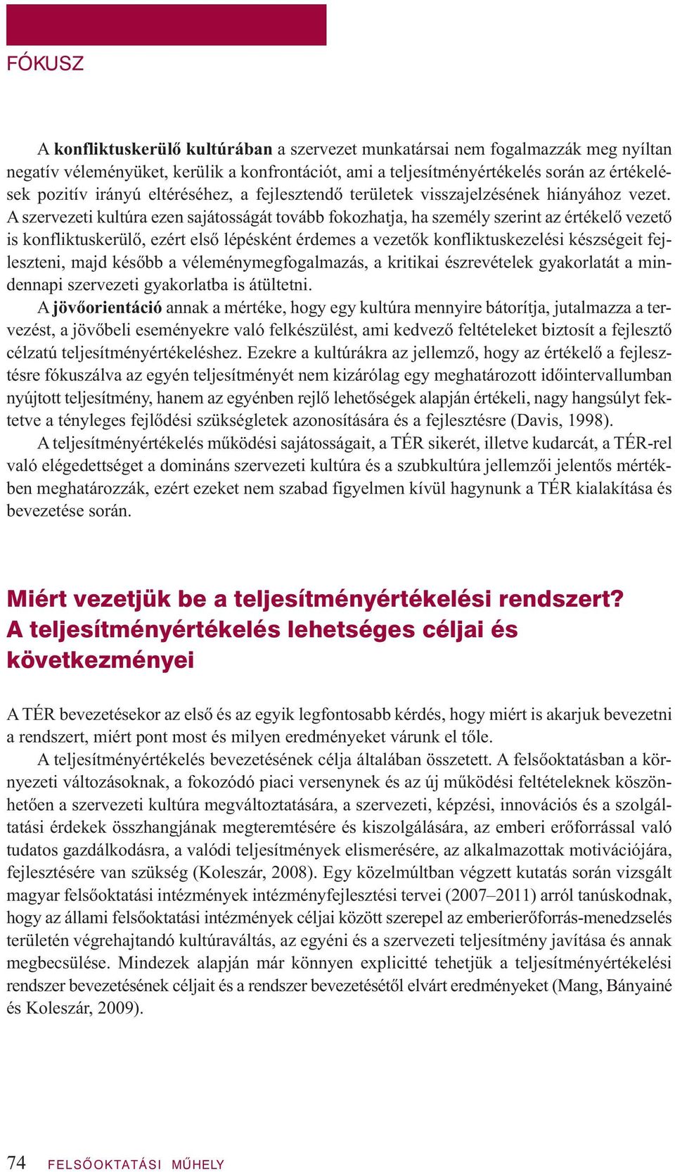 A szervezeti kultúra ezen sajátosságát tovább fokozhatja, ha személy szerint az értékelő vezető is konfliktuskerülő, ezért első lépésként érdemes a vezetők konfliktuskezelési készségeit fejleszteni,