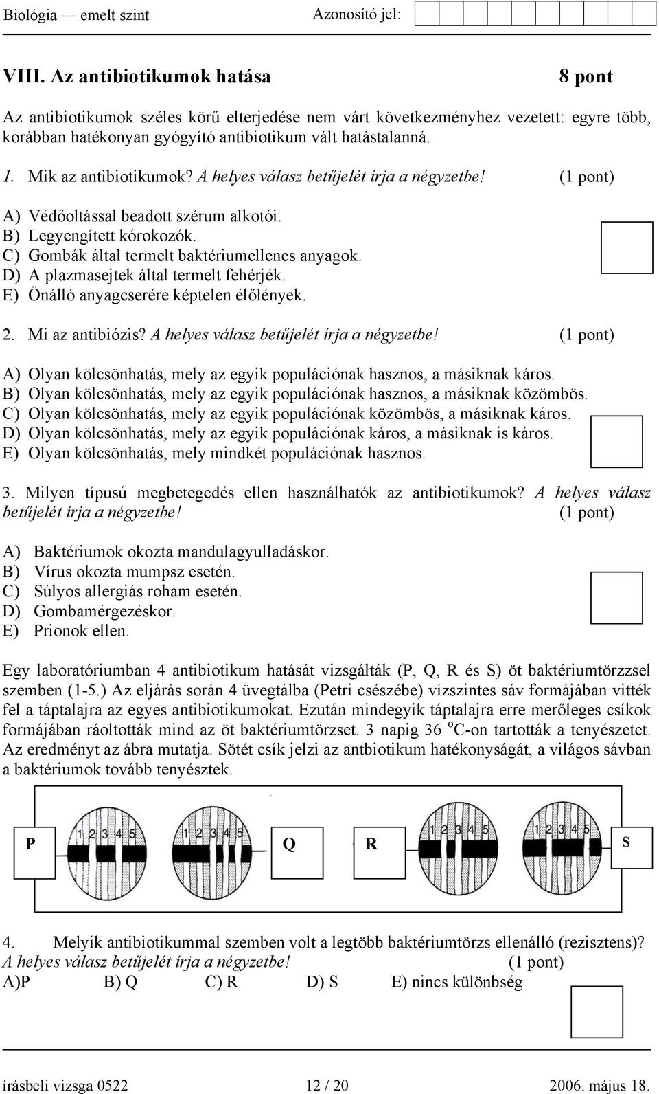 D) A plazmasejtek által termelt fehérjék. E) Önálló anyagcserére képtelen élőlények. 2. Mi az antibiózis? A helyes válasz betűjelét írja a négyzetbe!