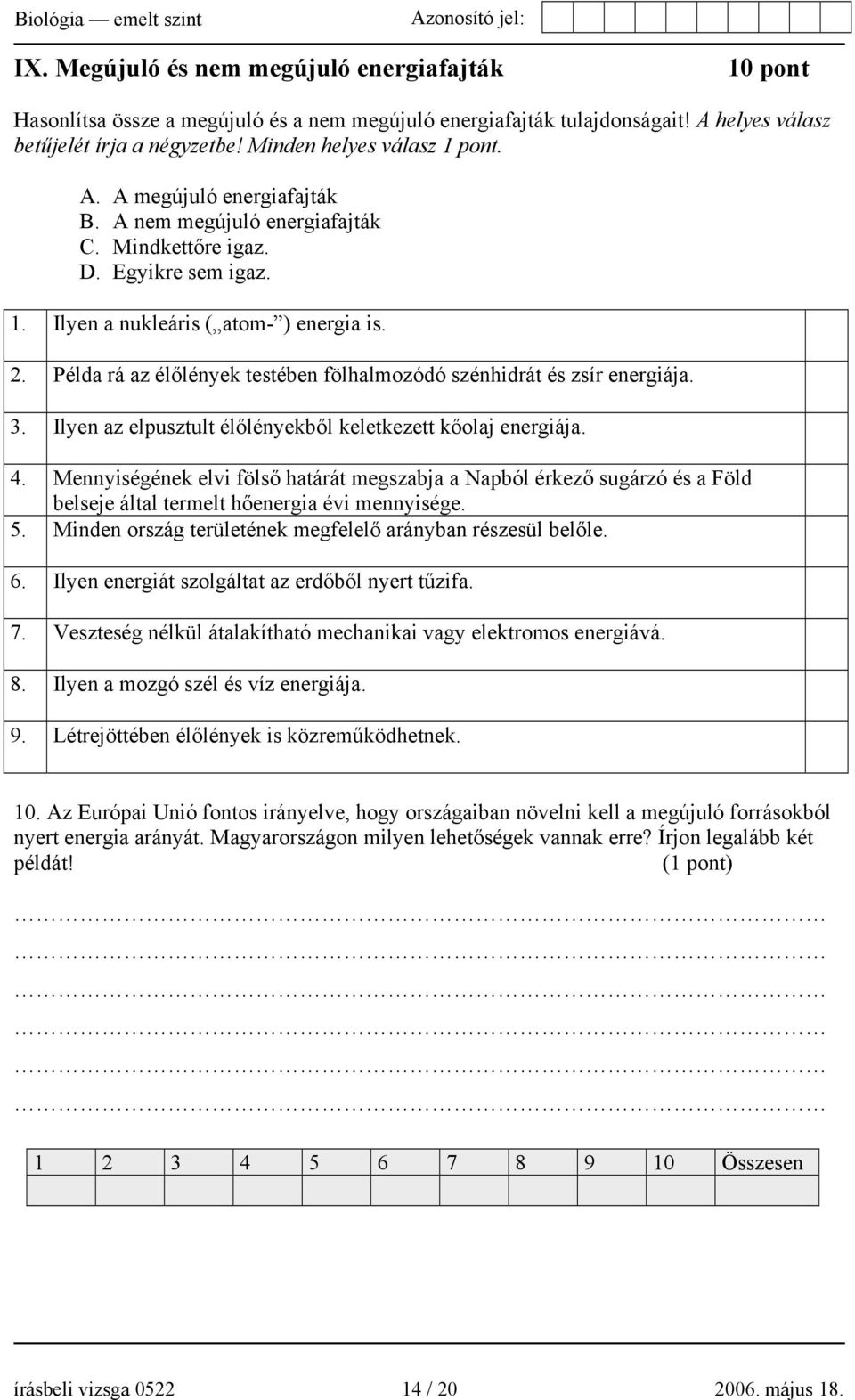 Példa rá az élőlények testében fölhalmozódó szénhidrát és zsír energiája. 3. Ilyen az elpusztult élőlényekből keletkezett kőolaj energiája. 4.
