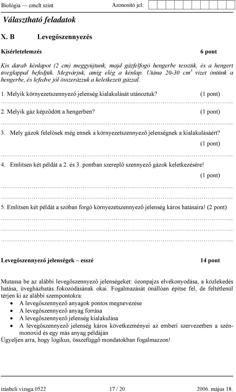.. 3. Mely gázok felelősek még ennek a környezetszennyező jelenségnek a kialakulásáért?.. 4. Említsen két példát a 2. és 3. pontban szereplő szennyező gázok keletkezésére!.... 5.