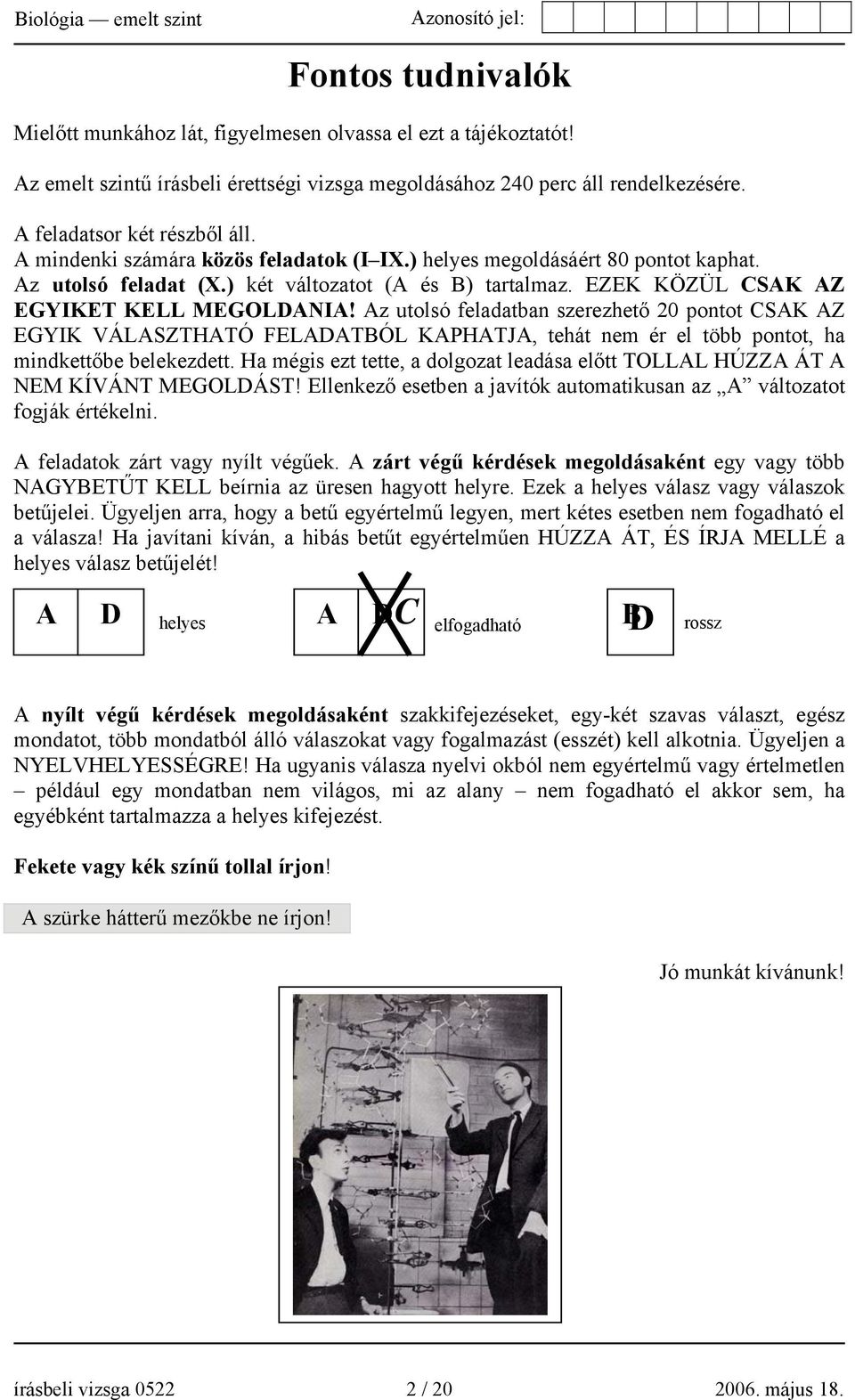 Az utolsó feladatban szerezhető 20 pontot CSAK AZ EGYIK VÁLASZTHATÓ FELADATBÓL KAPHATJA, tehát nem ér el több pontot, ha mindkettőbe belekezdett.